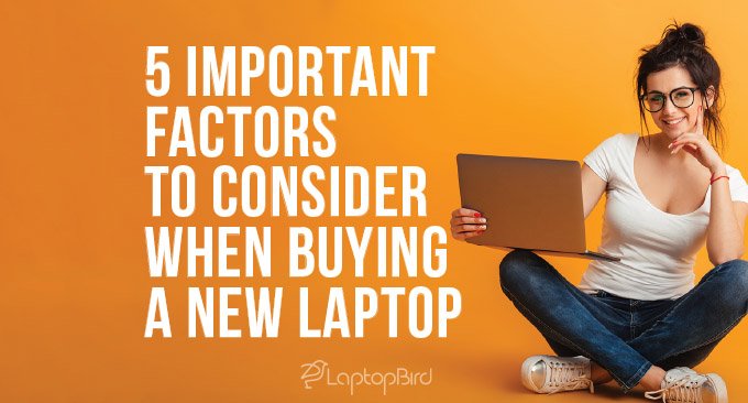 5 Important Factors to Consider When Buying a New Laptop
