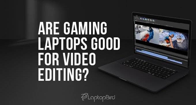Are Gaming Laptops Good for Video Editing?