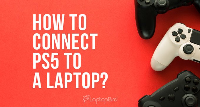 How to Connect PS5 to a Laptop? Easiest Way