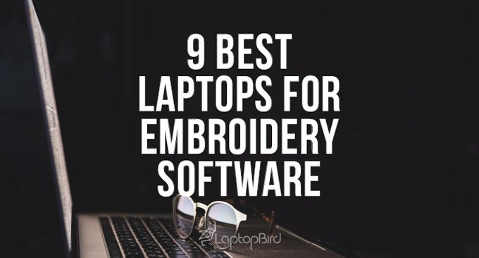 9 Best Laptops for Embroidery Software