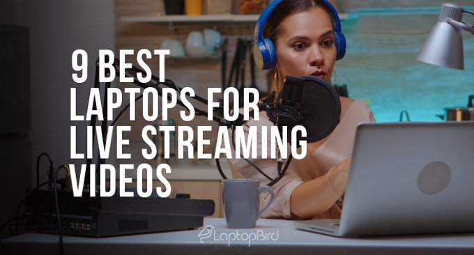 9 Best Laptops for Live Streaming Videos