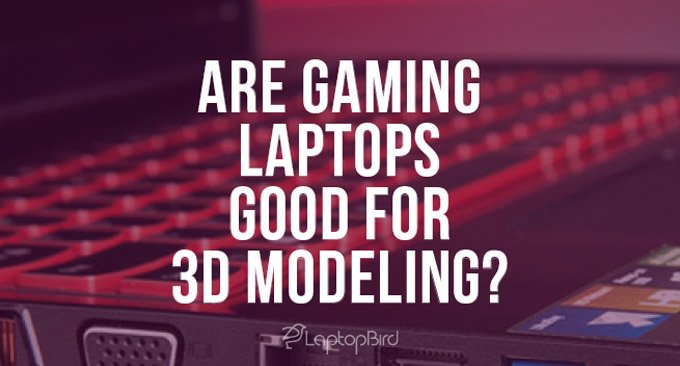 Are Gaming Laptops Good For 3D Modeling?