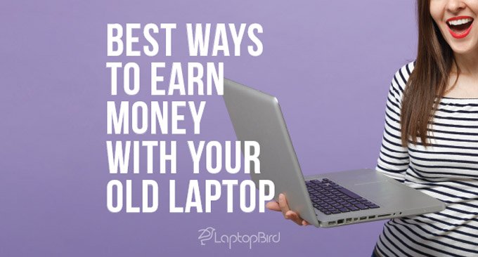 Best Ways to Earn Money With Your Old Laptop