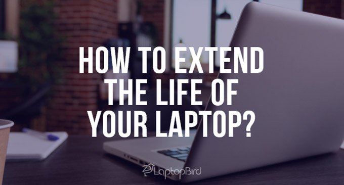 How to Extend The Life of Your Laptop?