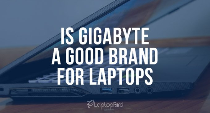 Is GigaByte a Good Brand For Laptops