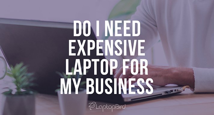 Do I need expensive laptop for my business