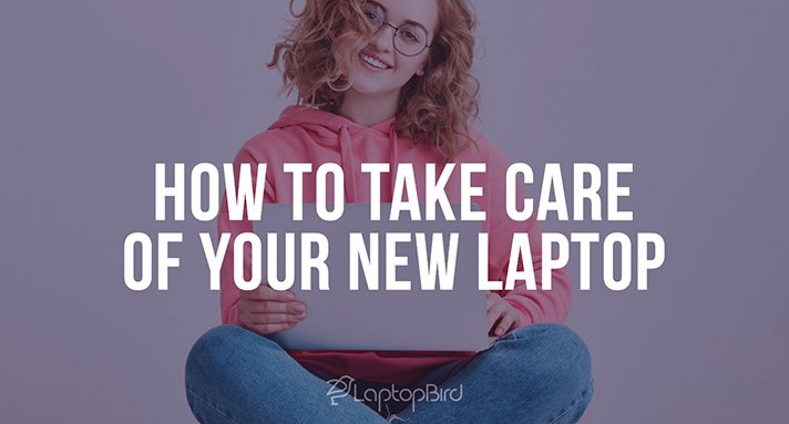 How to Take Care of Your New Laptop and Ensure Its Longevity